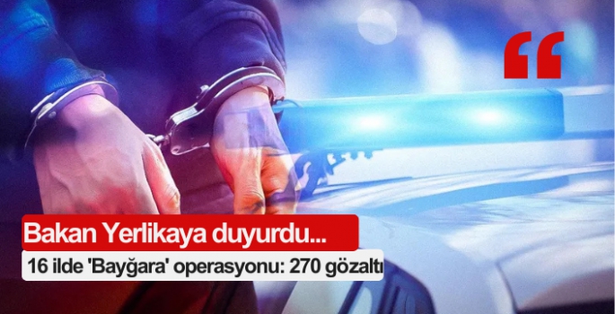 16 ilde 'Bayğara' operasyonu: 270 gözaltı