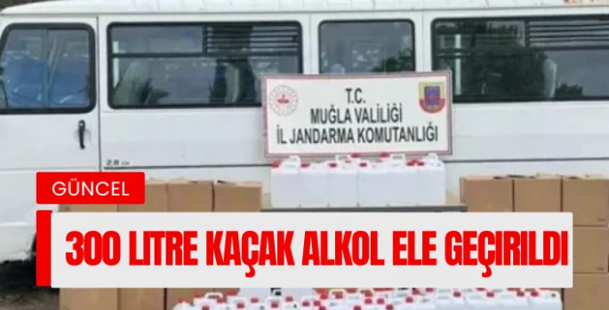 300 litre kaçak etil alkol ele geçirildi