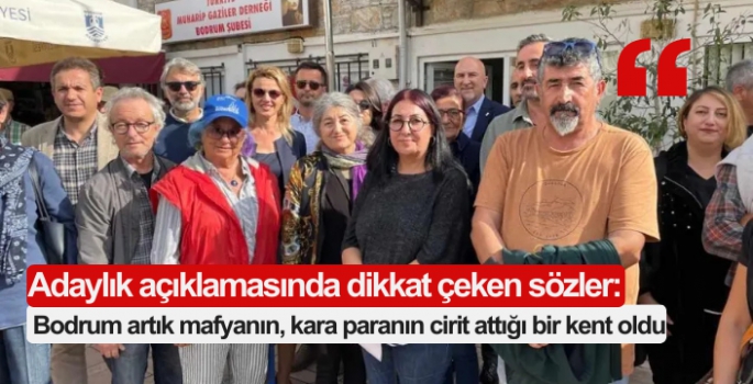 Adaylık açıklamasında dikkat çeken sözler: Bodrum artık mafyanın, kara paranın cirit attığı bir kent oldu