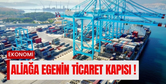 Aliağa, Ege Bölgesi’nin dış ticaret kapısı oldu