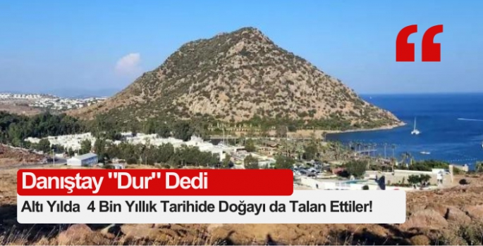 Altı yılda  4 bin yıllık tarihide doğayı da talan ettiler!