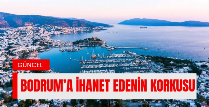 Ayhan Karahan yazdı:Bodrum’a İhanet Edenin Korkusu