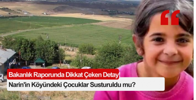 Bakanlık Raporunda Dikkat Çeken Detay! Narin'in Köyündeki Çocuklar Susturuldu mu?