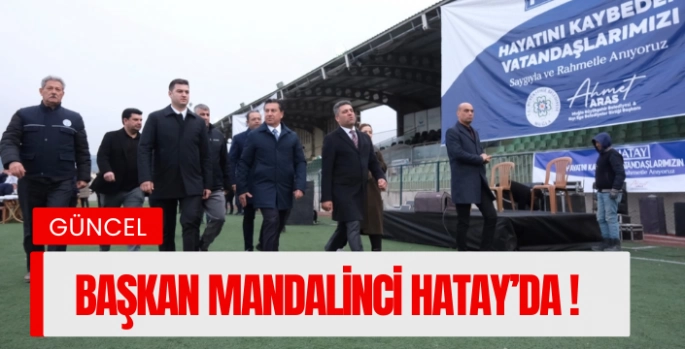 Başkan Mandalinci, Büyük Felaketin 2. Yılında Hatay’da