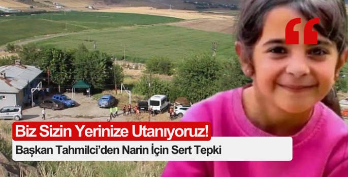 Başkan Tahmilci’den Narin İçin Sert Tepki: 