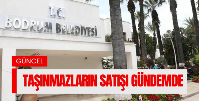 Bodrum Belediyesi'nin Milyonluk Taşınmazların Satışı Gündemde!