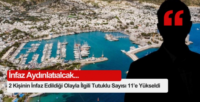 Bodrum’da 2 Kişinin İnfaz Edildiği Olayla İlgili Tutuklu Sayısı 11’e Yükseldi