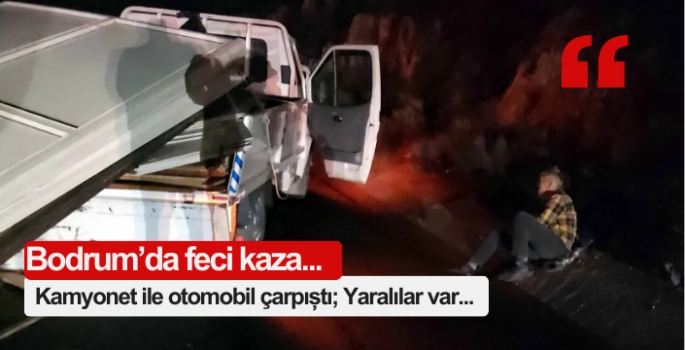 Bodrum'da feci kaza:  Kamyonet ile otomobil çarpıştı; Yaralılar var...