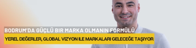 Bodrum’da Güçlü Bir Marka Olmanın Formülü