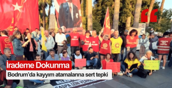 Bodrum’da kayyım atamalarına sert tepki 