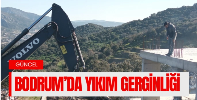 Bodrum’da yıkım gerginliği vatandaş binaların tepesine çıktı