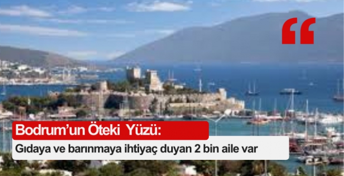 Bodrum’un öteki yüzü: Gıdaya ve barınmaya ihtiyaç duyan 2 bin aile var