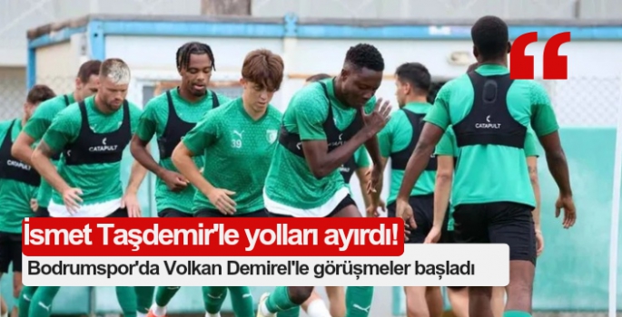 Bodrumspor, İsmet Taşdemir'le yolları ayırdı! Volkan Demirel'le görüşmeler başladı