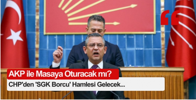 CHP'den 'SGK Borcu' Hamlesi: AKP ile Masaya Oturacak mı?