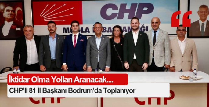 CHP’li 81 İl başkanı Bodrum’da toplanıyor