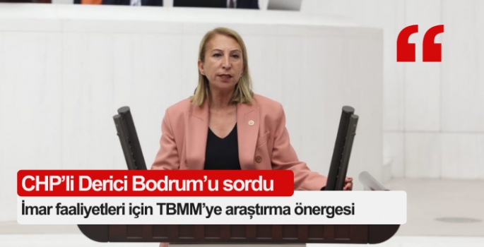 CHP'li Derici Bodrum imar araştırma önergesi verdi