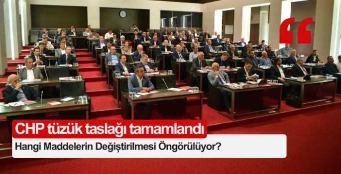 CHP tüzük taslağına son hali verildi: Hangi maddelerin değiştirilmesi öngörülüyor?