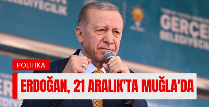 Cumhurbaşkanı Erdoğan, 21 Aralık'ta Muğla'da