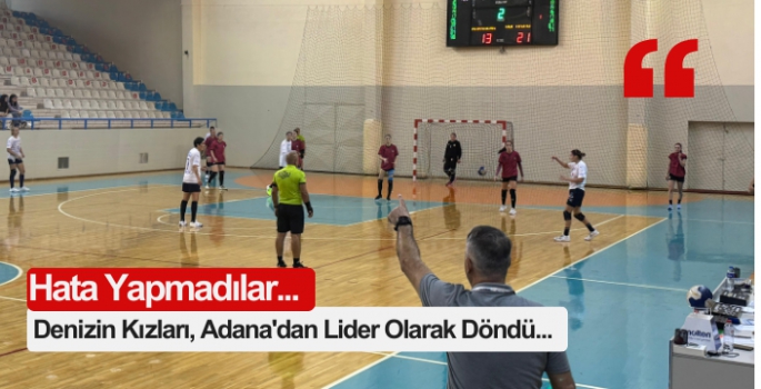 Denizin Kızları, Adana'dan Lider Olarak Döndü...