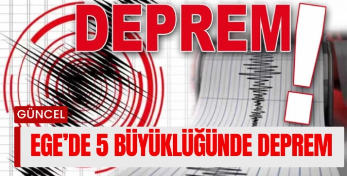 Ege Denizi’nde 5 büyüklüğünde deprem