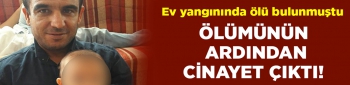 Ev yangınında ölmüştü! Ölümünün ardından cinayet çıktı!