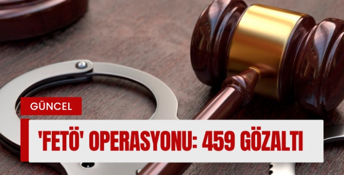 'FETÖ' operasyonu: 459 gözaltı