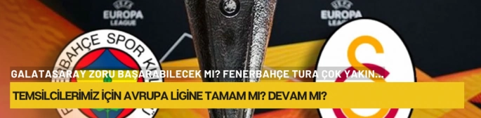 Galatasaray zoru başarabilecek mi? Fenerbahçe tura çok yakın…