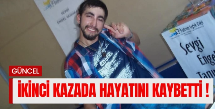 Geçirdiği ikinci kazada hayatını kaybetti