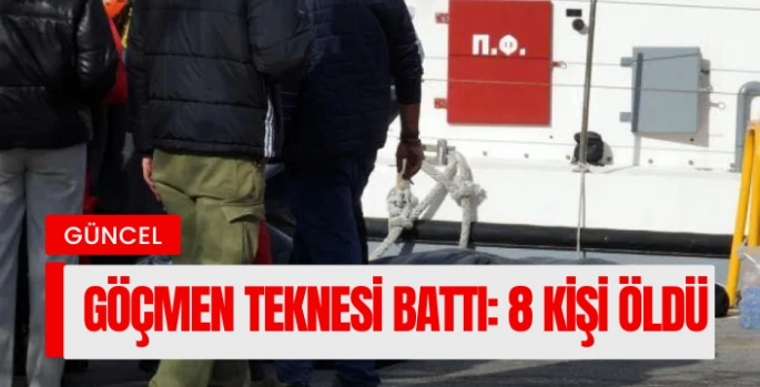 Göçmen teknesi battı: 8  kişi öldü kayılar da var 