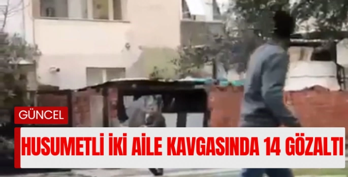 Husumetli iki aile arasında sokak ortasında kavga: 1 yaralı, 14 gözaltı