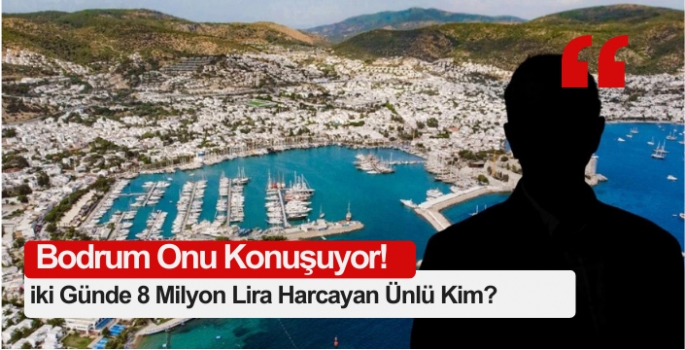 iki günde 8 milyon lira harcayan, garsonlara 3 bin dolar bahşiş bırakan ünlü kim?