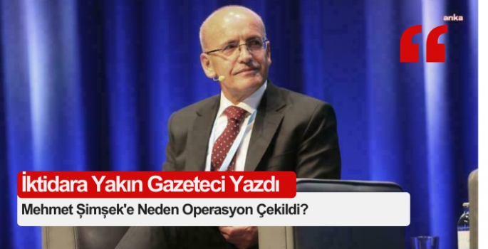 İktidara Yakın Gazeteci Yazdı: Mehmet Şimşek'e Neden Operasyon Çekildi?