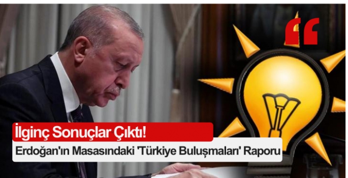 İşte Cumhurbaşkanı Erdoğan'ın Masasındaki 'Türkiye Buluşmaları' Raporu