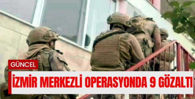 İzmir merkezli 9 ilde DEAŞ operasyonu: 9 gözaltı