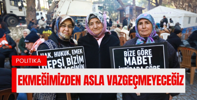 'Meryem Ana' nöbeti sürüyor: Ekmeğimizden, aşımızdan asla vazgeçmeyeceğiz