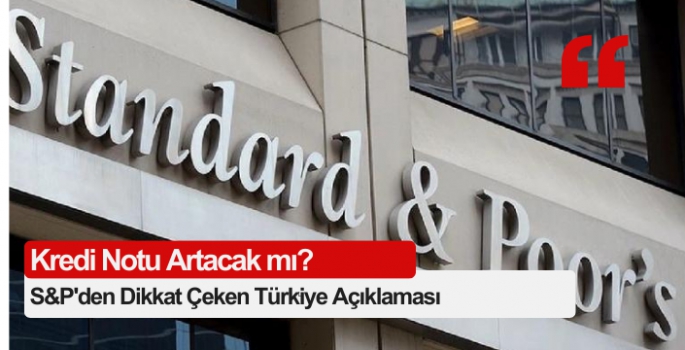 S&P'den Dikkat Çeken Türkiye Açıklaması: Kredi Notu Artacak mı?