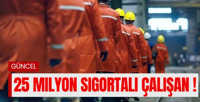 Sigortalı çalışan sayısı 25 milyonu aştı