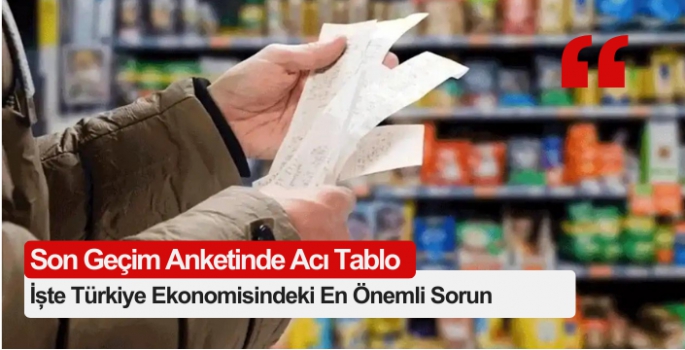 Son Geçim Anketinde Acı Tablo: İşte Türkiye Ekonomisindeki En Önemli Sorun