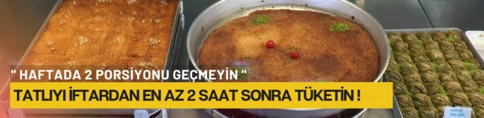 Tatlıyı iftardan en az 2 saat sonra tüketin