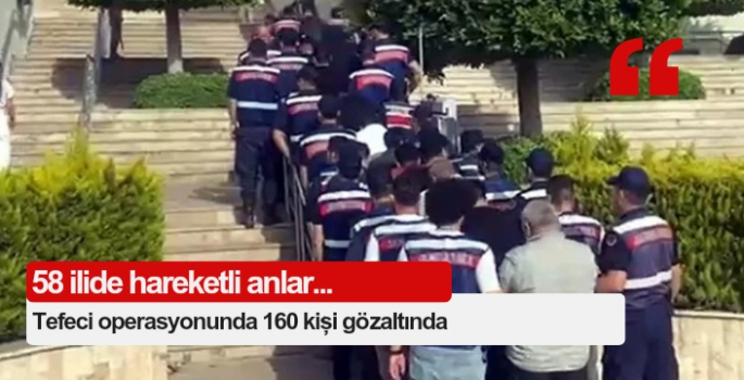 Tefeci operasyonunda 160 kişi gözaltında