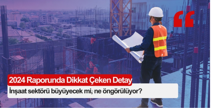 Türkiye'de inşaat sektörünün 2024 yılından sonra da büyümesi bekleniyor