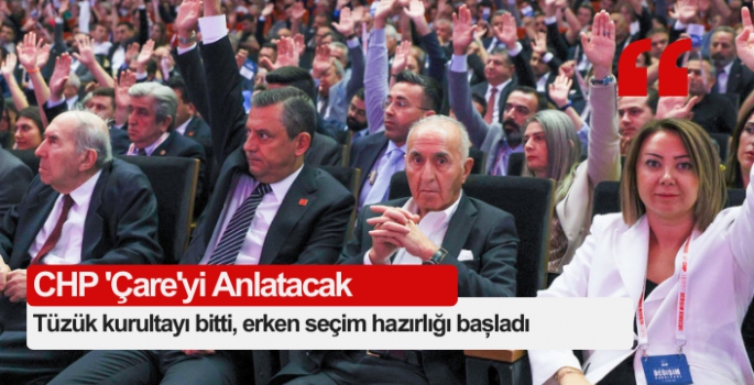 Tüzük kurultayı bitti, erken seçim hazırlığı başladı: CHP 'çare'yi anlatacak