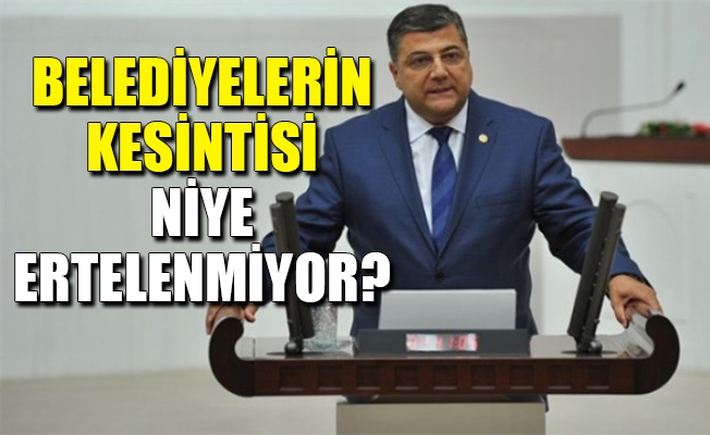 CHP’li Sındır: Belediyelerin yüzde 2’lik kesintisi niye ertelenmiyor? 