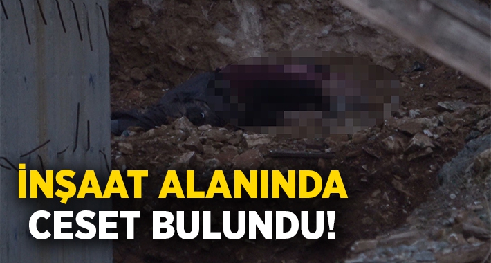 Denizli'de inşaat alanında ceset bulundu!