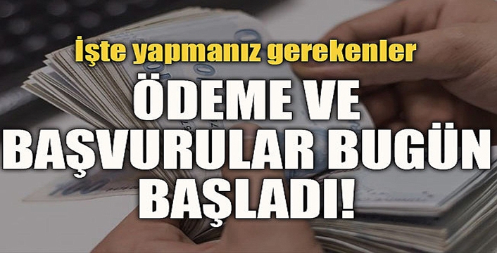 Ödeme ve başvurular bugün başladı! 