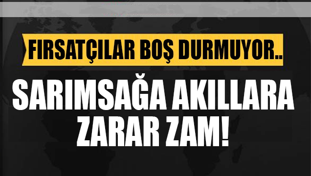 Sarımsağa akıllara zarar zam!