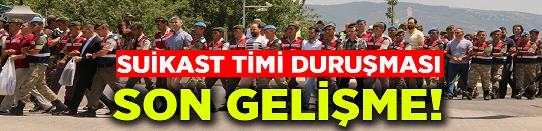 Suikast timi duruşmasında son durum