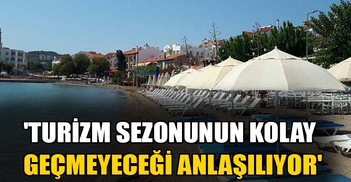 'Turizm sezonunun kolay geçmeyeceği anlaşılıyor'